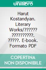 Harut Kostandyan. Literary Works/?????? ??????????. ?????. E-book. Formato PDF ebook di Harut Kostandyan / ?????? ??????????