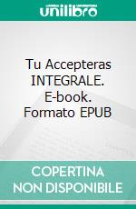 Tu Accepteras INTEGRALE. E-book. Formato EPUB ebook