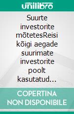 Suurte investorite mõtetesReisi kõigi aegade suurimate investorite poolt kasutatud psühholoogiasse läbi elulugude, tsitaatide ja tegevusanalüüsi. E-book. Formato EPUB ebook di Stefano Calicchio