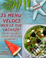 35 Menù veloci per le tue vacanzeFacili e gustosi, ottimi anche per i bambini. E-book. Formato EPUB ebook