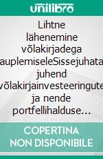 Lihtne lähenemine võlakirjadega kauplemiseleSissejuhatav juhend võlakirjainvesteeringute ja nende portfellihalduse kohta. E-book. Formato EPUB ebook