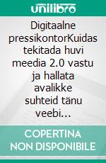 Digitaalne pressikontorKuidas tekitada huvi meedia 2.0 vastu ja hallata avalikke suhteid tänu veebi võimalustele. E-book. Formato EPUB