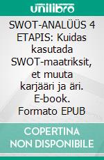 SWOT-ANALÜÜS 4 ETAPIS: Kuidas kasutada SWOT-maatriksit, et muuta karjääri ja äri. E-book. Formato EPUB ebook di Stefano Calicchio