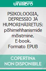 PSIKOLOOGIA, DEPRESSIO JA HUMORIHÄIRETUS: põhimehhanismide mõistmine. E-book. Formato EPUB