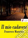 Il mio cadavere. E-book. Formato EPUB ebook di Francesco Mastriani