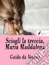 Sciogli la treccia, Maria Maddalena. E-book. Formato EPUB ebook di Guido da Verona