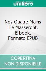 Nos Quatre Mains Te Masseront. E-book. Formato EPUB ebook