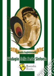 L'Adagio della Sesta Sinfonia. E-book. Formato EPUB ebook di Amalia Guglielminetti