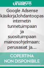 Google Adsense käsikirjaJohdantoopas internetin tunnetuimpaan ja suosituimpaan mainosohjelmaan: perusasiat ja tärkeimmät asiat, jotka on hyvä tietää. E-book. Formato EPUB ebook