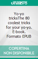 Yo-yo tricksThe 80 coolest tricks for your yo-yo. E-book. Formato EPUB ebook di Pixel Publishing