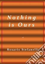 N o t h i n g  i s  O u r s. E-book. Formato EPUB ebook