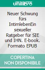 Neuer Schwung fürs IntimlebenEin sexueller Ratgeber für SIE und IHN. E-book. Formato EPUB ebook