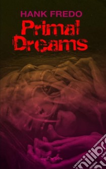 Primal Dreams. E-book. Formato EPUB ebook di Hank Fredo