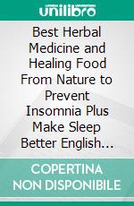 Best Herbal Medicine and Healing Food From Nature to Prevent Insomnia Plus Make Sleep Better English Edition. E-book. Formato PDF ebook di Jannah Firdaus Mediapro