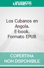 Los Cubanos en Angola. E-book. Formato EPUB ebook di Carlos Antonio Carrasco