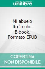 Mi abuelo Ro´mulo. E-book. Formato EPUB ebook di Alvaro Pérez Betancourt