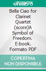 Bella Ciao for Clarinet Quartet (score)A Symbol of Freedom. E-book. Formato PDF ebook di Italian folk song