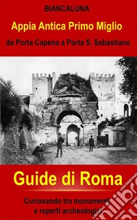 Appia Antica da Porta Capena a Porta San SebastianoPasseggiando nel primo miglio dell'Appia Antica. E-book. Formato EPUB ebook