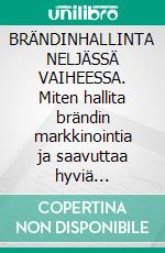 BRÄNDINHALLINTA NELJÄSSÄ VAIHEESSA. Miten hallita brändin markkinointia ja saavuttaa hyviä tuloksia. E-book. Formato EPUB