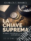 La Chiave Suprema (Tradotto)Il Metodo scientifico per creare la realtà con il Pensiero - EDIZIONE COMPLETA. E-book. Formato EPUB ebook di Charles F. Haanel