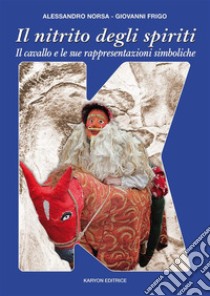 Il nitrito degli spiritiIl cavallo e le sue rappresentazioni simboliche attraverso la storia delle culture occidentali. E-book. Formato EPUB ebook di Alessandro Norsa - Giovanni Frigo