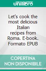 Let's cook the most delicious Italian recipes from Roma. E-book. Formato EPUB ebook di PirataComeMangi