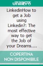 LinkedinHow to get a Job using Linkedin?: The most effective way to get the Job of your Dreams. E-book. Formato EPUB ebook di Sebastian Ace