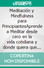 Meditación y Mindfulness para PrincipiantesAprende a Meditar desde cero en la vida cotidiana y donde quiera que vayas. E-book. Formato EPUB