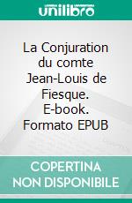 La Conjuration du comte Jean-Louis de Fiesque. E-book. Formato EPUB ebook di Jean François Paul de Gondi