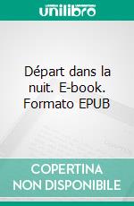 Départ dans la nuit. E-book. Formato EPUB ebook di Emmanuel Bove