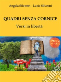 Quadri senza corniceVersi in libertà. E-book. Formato EPUB ebook di Angela Silvestri