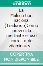 La Malnutrition nacional (Traducido)Cómo prevenirla mediante el uso correcto de vitaminas y minerales. E-book. Formato EPUB ebook