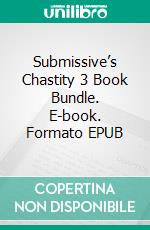 Submissive’s Chastity 3 Book Bundle. E-book. Formato EPUB ebook