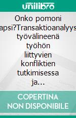 Onko pomoni lapsi?Transaktioanalyysi työvälineenä työhön liittyvien konfliktien tutkimisessa ja ratkaisemisessa. E-book. Formato EPUB