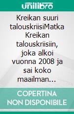 Kreikan suuri talouskriisiMatka Kreikan talouskriisiin, joka alkoi vuonna 2008 ja sai koko maailman huolestumaan. Mitkä ovat syyt ja vaikutukset. E-book. Formato EPUB ebook