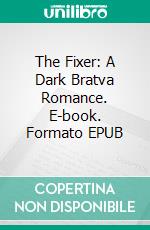 The Fixer: A Dark Bratva Romance. E-book. Formato EPUB ebook di Renee Rose