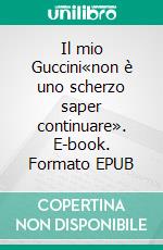 Il mio Guccini«non è uno scherzo saper continuare». E-book. Formato EPUB ebook