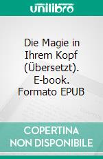 Die Magie in Ihrem Kopf (Übersetzt). E-book. Formato EPUB ebook