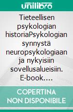 Tieteellisen psykologian historiaPsykologian synnystä neuropsykologiaan ja nykyisiin sovellusalueisiin. E-book. Formato EPUB