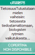 TietoisuusTutustutaan mielen vaiheisiin: tietoisesta tiedostamattomaan, biologisten rytmien vaikutuksesta uneen ja uniin. E-book. Formato EPUB ebook