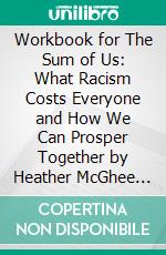 Workbook for The Sum of Us: What Racism Costs Everyone and How We Can Prosper Together by Heather McGhee (Max Help Workbooks). E-book. Formato EPUB ebook