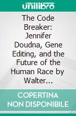 The Code Breaker: Jennifer Doudna, Gene Editing, and the Future of the Human Race by Walter Isaacson: Conversation Starters. E-book. Formato EPUB ebook di dailyBooks