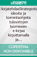 E-kirjatehdasStrategioita, ideoita ja toimintaohjeita tulovirtojen luomiseen e-kirjaa kirjoittamalla ja julkaisemalla. E-book. Formato EPUB