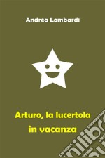 Arturo, la lucertola in vacanzaRacconto divertente per bambini. E-book. Formato EPUB ebook