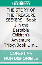 THE STORY OF THE TREASURE SEEKERS - Book 1 in the Bastable Children's Adventure TrilogyBook 1 in the Bastable Children's Adventure Trilogy. E-book. Formato PDF ebook