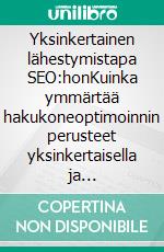 Yksinkertainen lähestymistapa SEO:honKuinka ymmärtää hakukoneoptimoinnin perusteet yksinkertaisella ja käytännöllisellä tavalla kaikille suunnatun, ei-erikoisasiantuntijan löytöpolun avulla. E-book. Formato EPUB