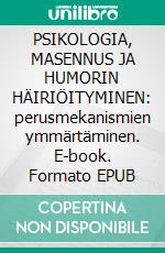 PSIKOLOGIA, MASENNUS JA HUMORIN HÄIRIÖITYMINEN: perusmekanismien ymmärtäminen. E-book. Formato EPUB ebook