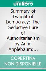 Summary of Twilight of Democracy: The Seductive Lure of Authoritarianism by Anne Applebaum: Discussion Prompts. E-book. Formato EPUB ebook