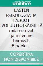 LASTEN PSIKOLOGIA JA HÄIRIÖT EVOLUUTIOIKÄISILLÄ: mitä ne ovat ja miten ne toimivat. E-book. Formato EPUB ebook di Stefano Calicchio