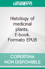 Histology of medicinal plants. E-book. Formato EPUB ebook di William James Mansfield